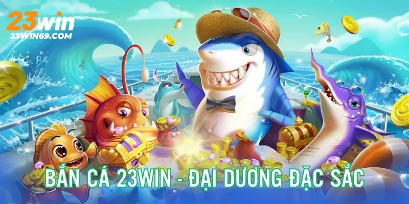 Bắn cá 23win - Đại dương đặc sắc