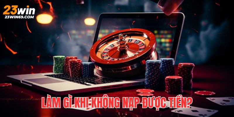 Hãy liên hệ CSKH khi việc giao dịch của bạn không thành công