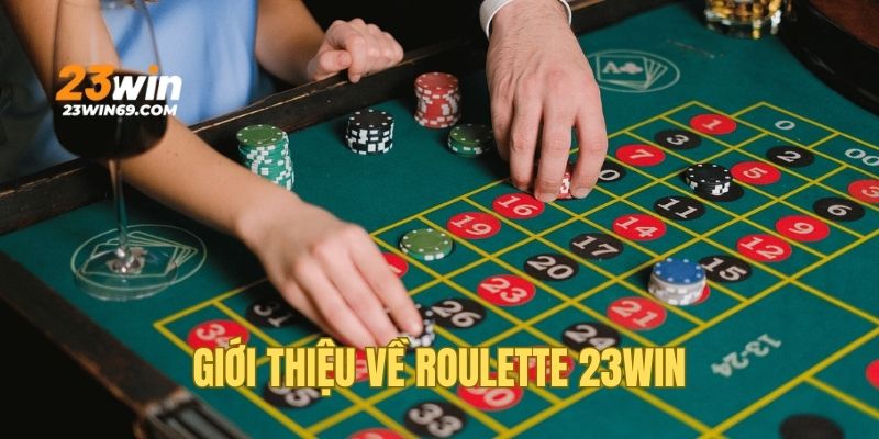 Cẩm nang sơ lược về Roulette 23WIN