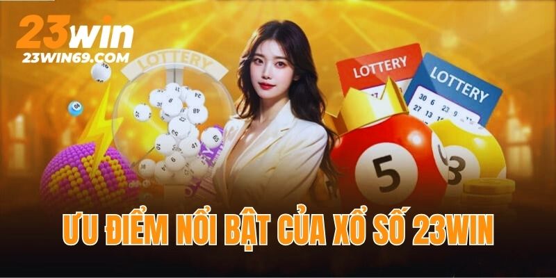 Đánh giá ưu điểm nổi bật của sảnh xổ số 23win